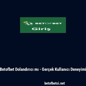 Betofbet Dolandırıcı mı - Ger&ccedil;ek Kullanıcı Deneyimi